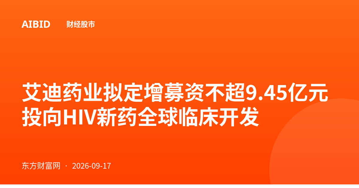 艾迪药业拟定增募资不超9.45亿元 投向HIV新药全球临床开发