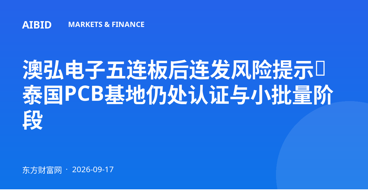 澳弘电子五连板后连发风险提示，泰国PCB基地仍处认证与小批量阶段