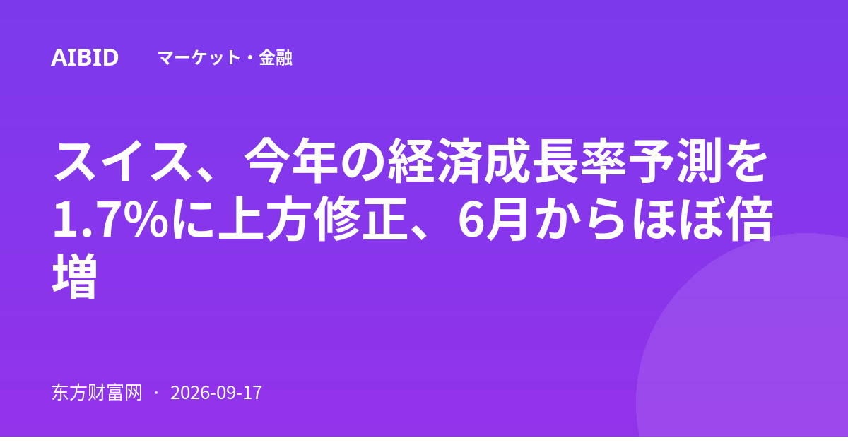 スイス、今年の経済成長率予測を1.7%に上方修正、6月からほぼ倍増
