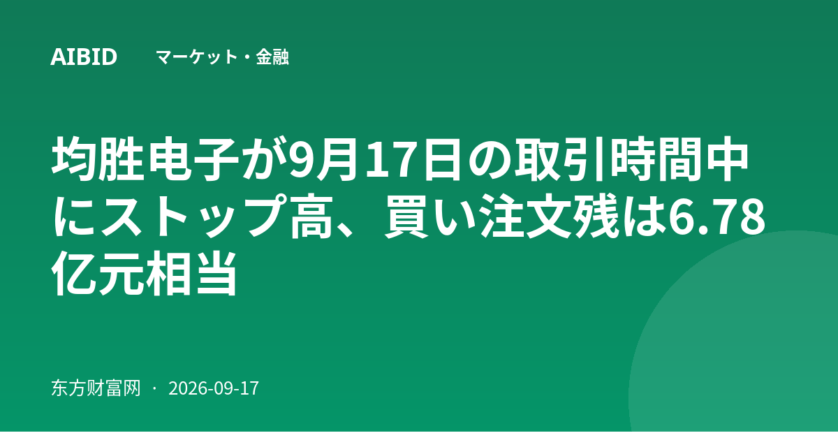 均胜电子が9月17日の取引時間中にストップ高、買い注文残は6.78亿元相当