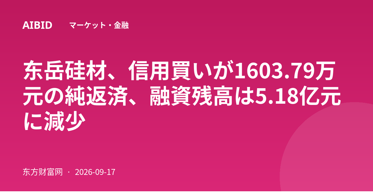 东岳硅材、信用買いが1603.79万元の純返済、融資残高は5.18亿元に減少