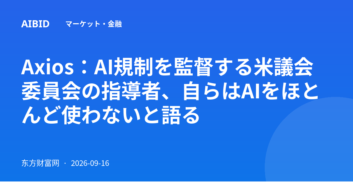 Axios：AI規制を監督する米議会委員会の指導者、自らはAIをほとんど使わないと語る