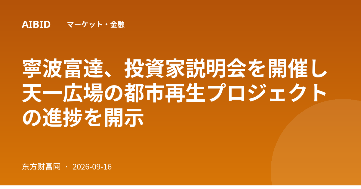 寧波富達、投資家説明会を開催し天一広場の都市再生プロジェクトの進捗を開示