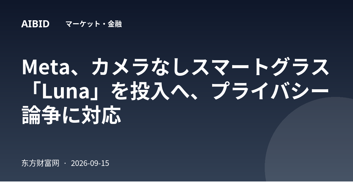 Meta、カメラなしスマートグラス「Luna」を投入へ、プライバシー論争に対応