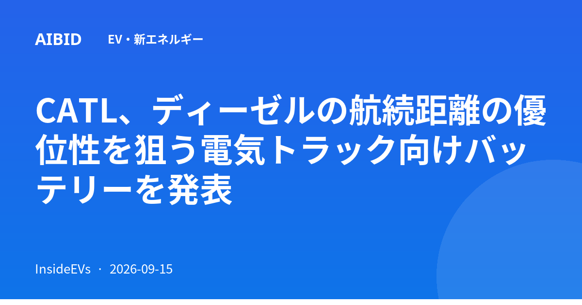 CATL、ディーゼルの航続距離の優位性を狙う電気トラック向けバッテリーを発表