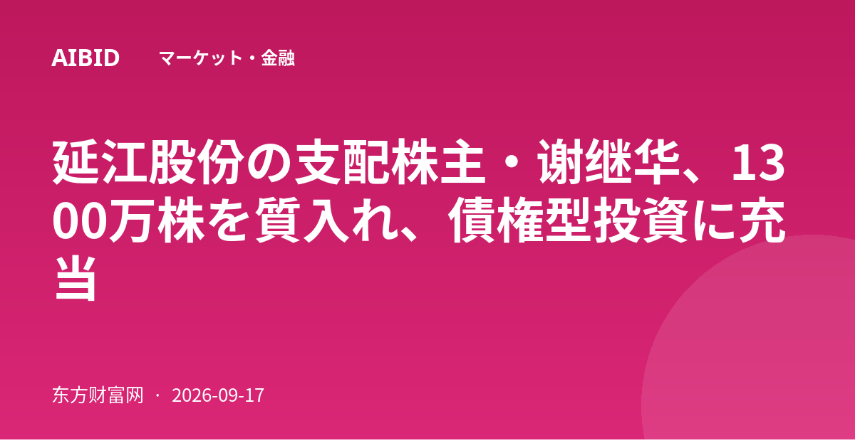 延江股份の支配株主・谢继华、1300万株を質入れ、債権型投資に充当
