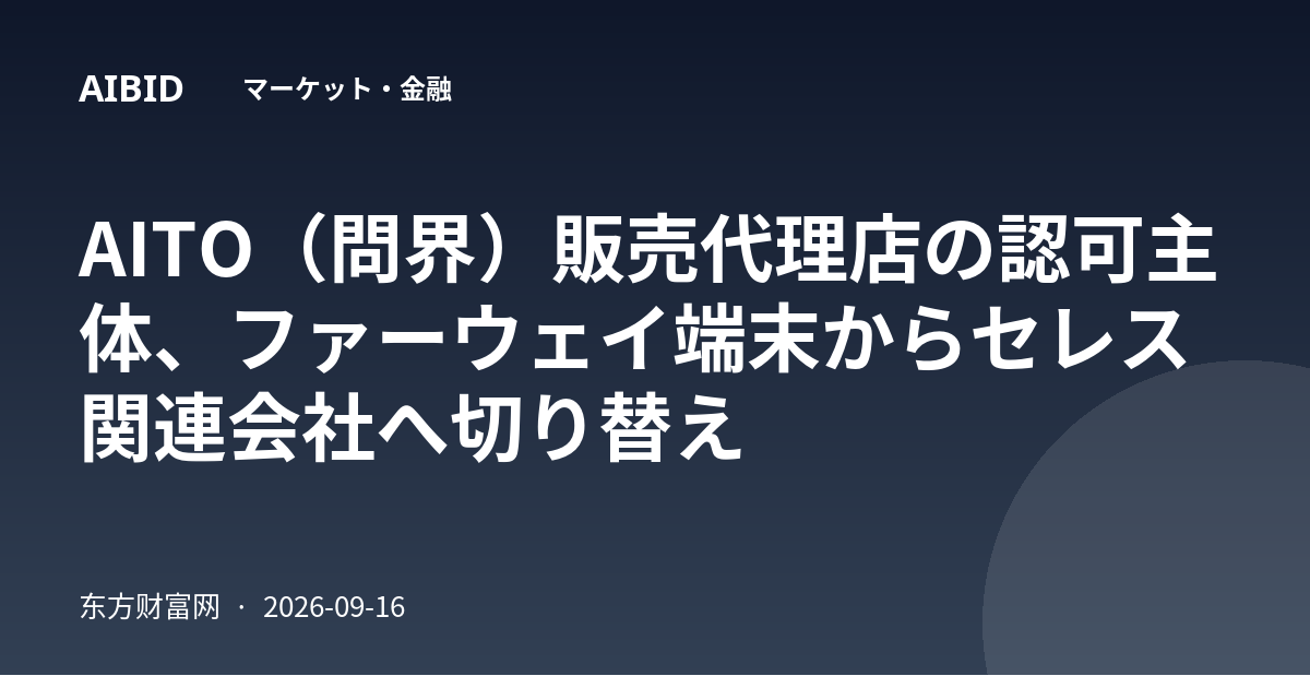 AITO（問界）販売代理店の認可主体、ファーウェイ端末からセレス関連会社へ切り替え