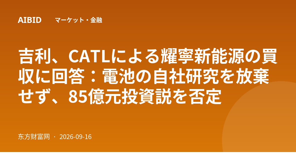 吉利、CATLによる耀寧新能源の買収に回答：電池の自社研究を放棄せず、85億元投資説を否定