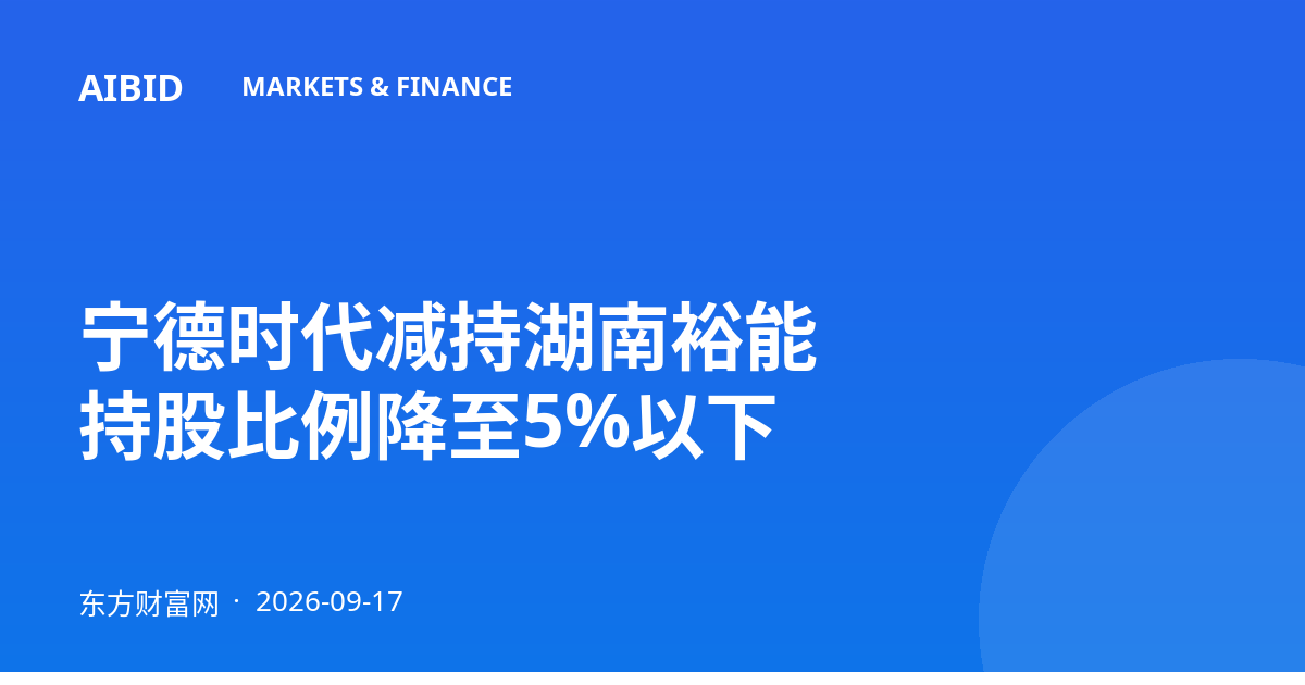 宁德时代减持湖南裕能 持股比例降至5%以下