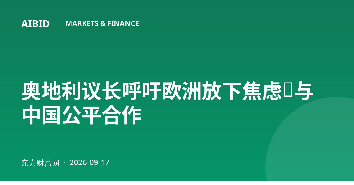 奥地利议长呼吁欧洲放下焦虑，与中国公平合作