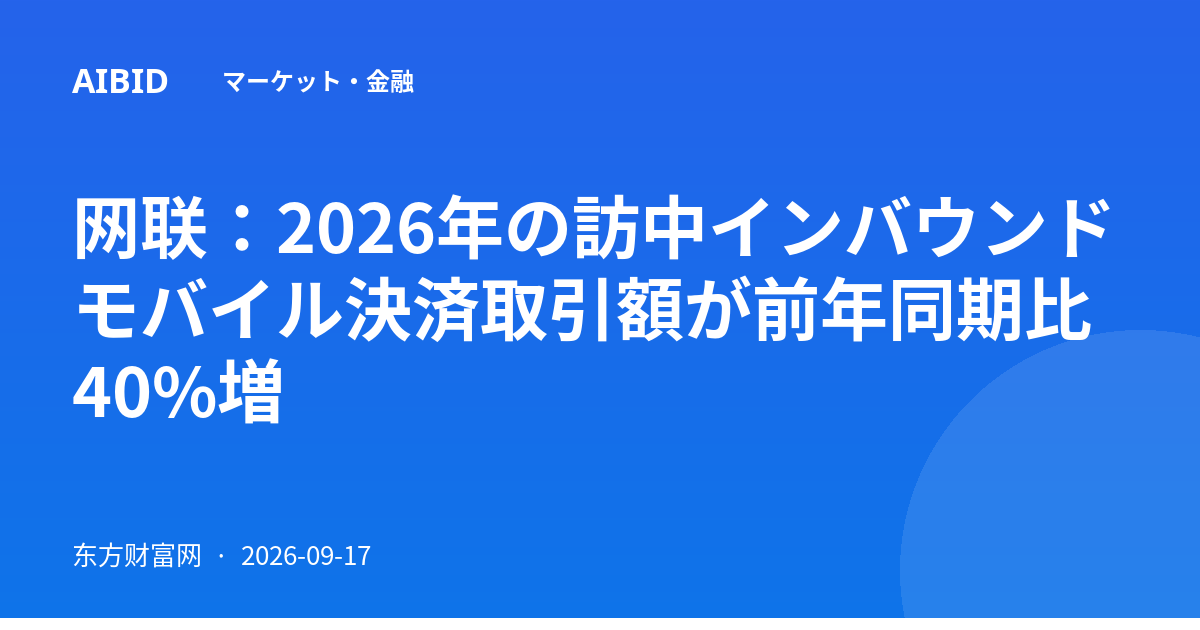 网联：2026年の訪中インバウンドモバイル決済取引額が前年同期比40%増