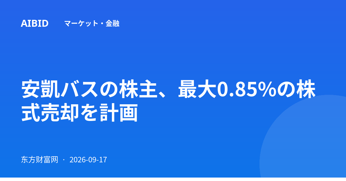 安凱バスの株主、最大0.85%の株式売却を計画