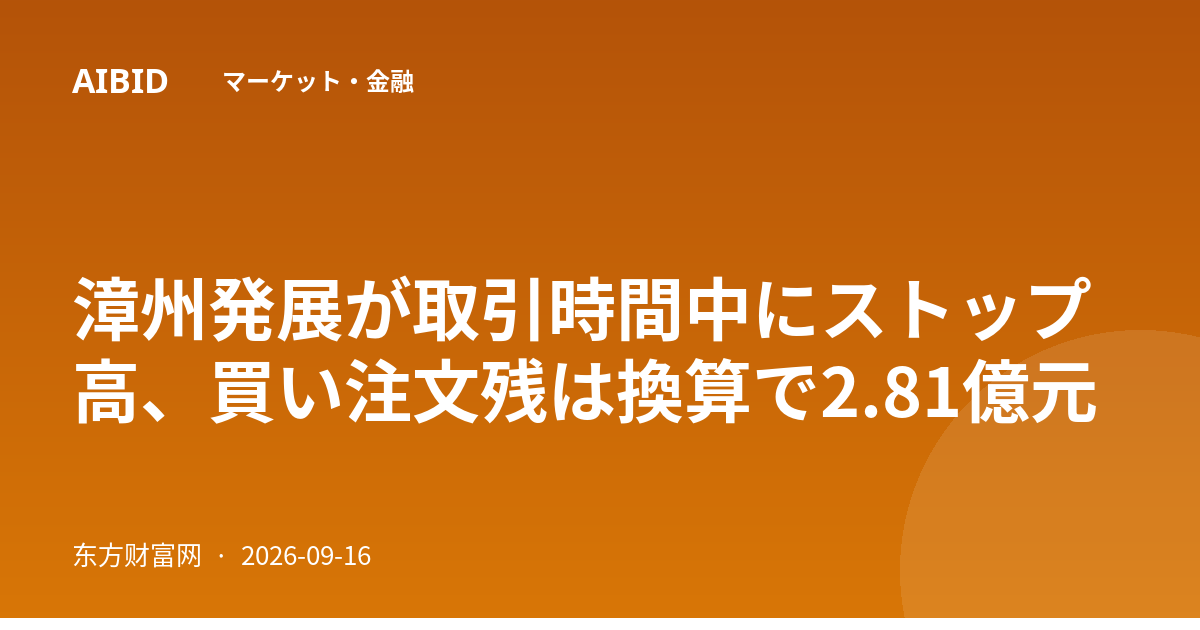 漳州発展が取引時間中にストップ高、買い注文残は換算で2.81億元