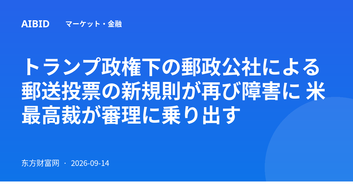 トランプ政権下の郵政公社による郵送投票の新規則が再び障害に 米最高裁が審理に乗り出す