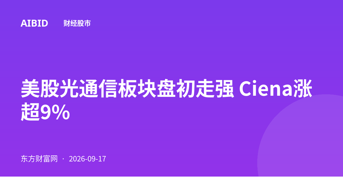 美股光通信板块盘初走强 Ciena涨超9%