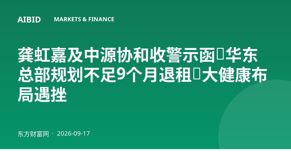 龚虹嘉及中源协和收警示函:华东总部规划不足9个月退租,大健康布局遇挫