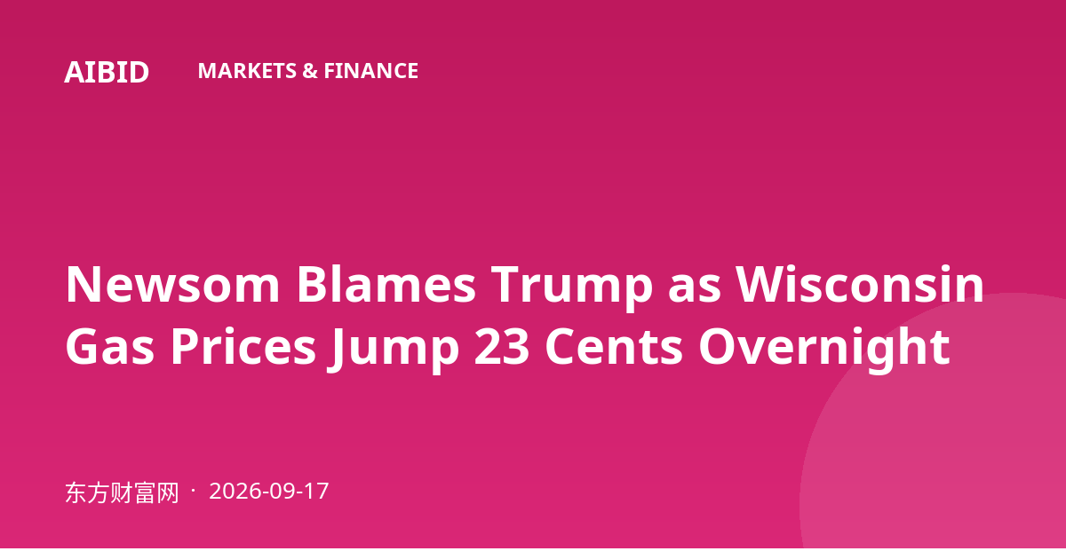 Newsom Blames Trump as Wisconsin Gas Prices Jump 23 Cents Overnight