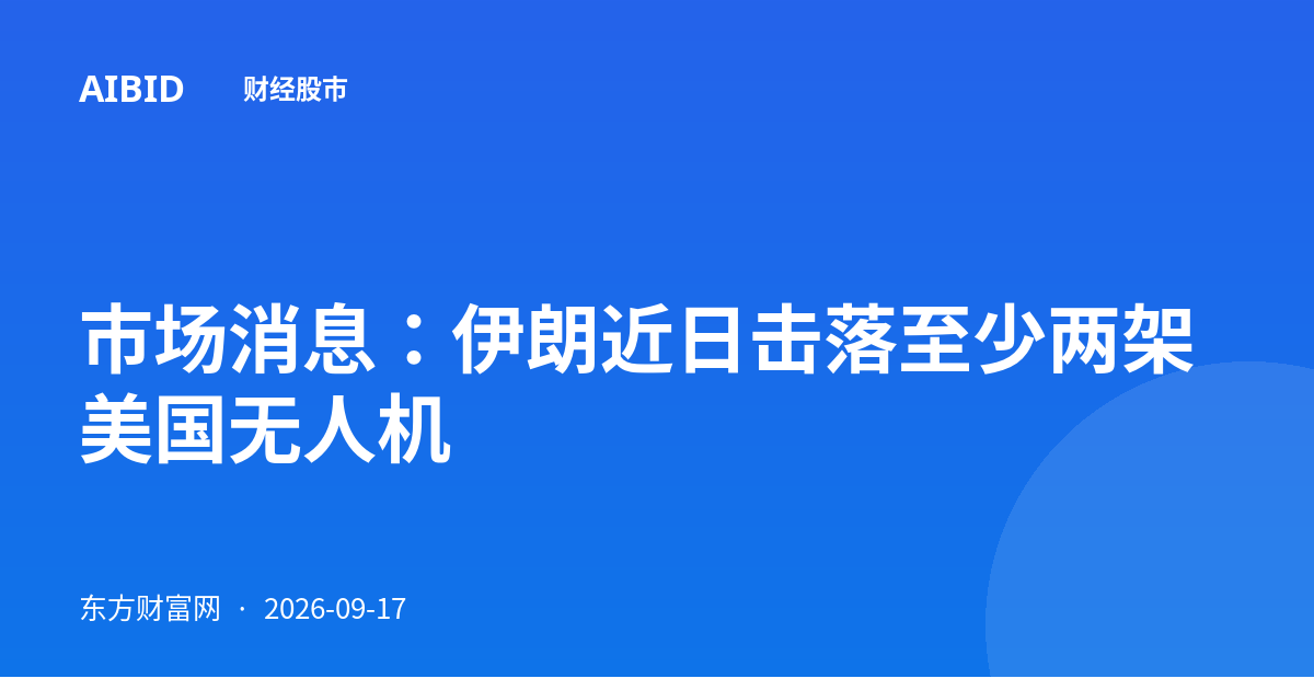 市场消息：伊朗近日击落至少两架美国无人机