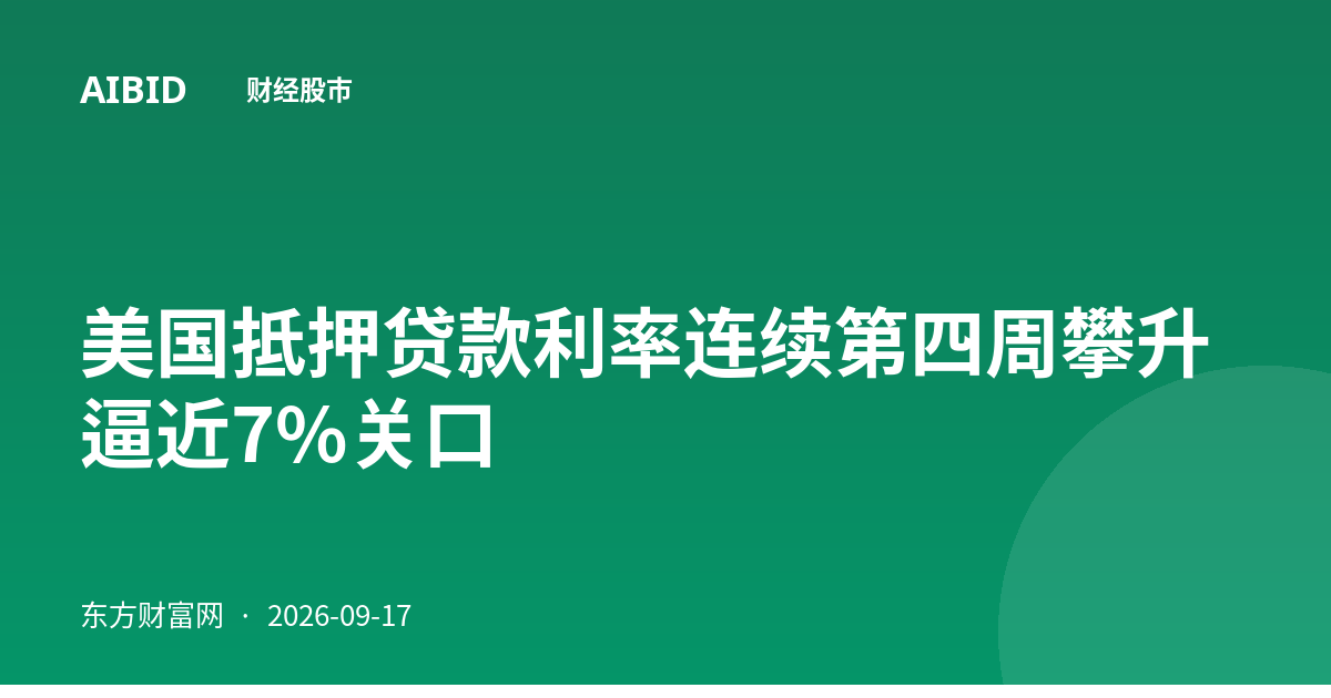 美国抵押贷款利率连续第四周攀升 逼近7%关口