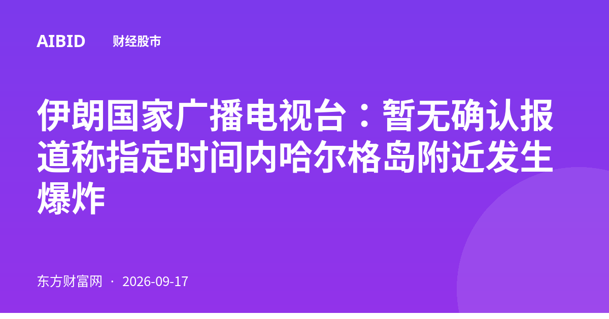 伊朗国家广播电视台：暂无确认报道称指定时间内哈尔格岛附近发生爆炸