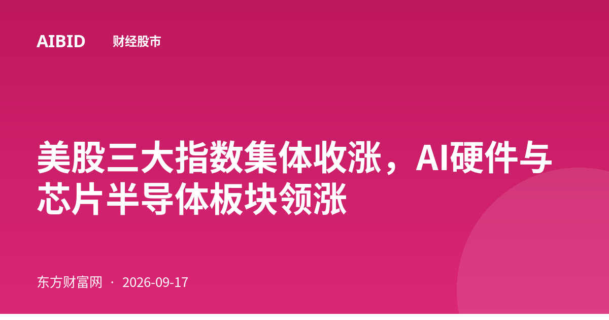 美股三大指数集体收涨,AI硬件与芯片半导体板块领涨