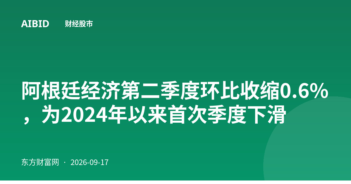 阿根廷经济第二季度环比收缩0.6%,为2024年以来首次季度下滑