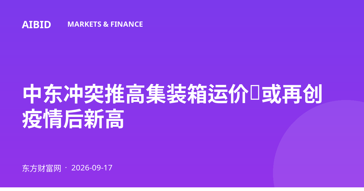 中东冲突推高集装箱运价，或再创疫情后新高