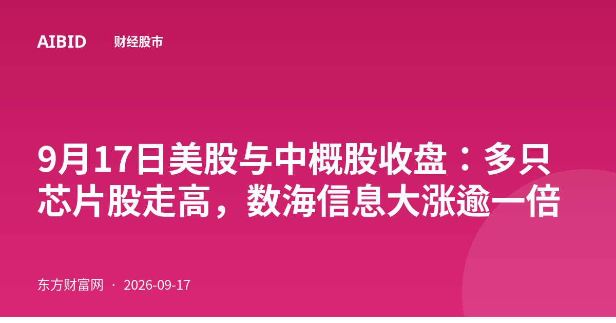 9月17日美股与中概股收盘：多只芯片股走高，数海信息大涨逾一倍