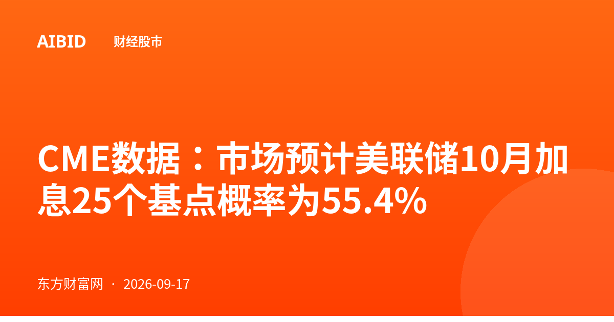 CME数据:市场预计美联储10月加息25个基点概率为55.4%