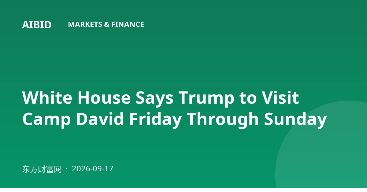White House Says Trump to Visit Camp David Friday Through Sunday