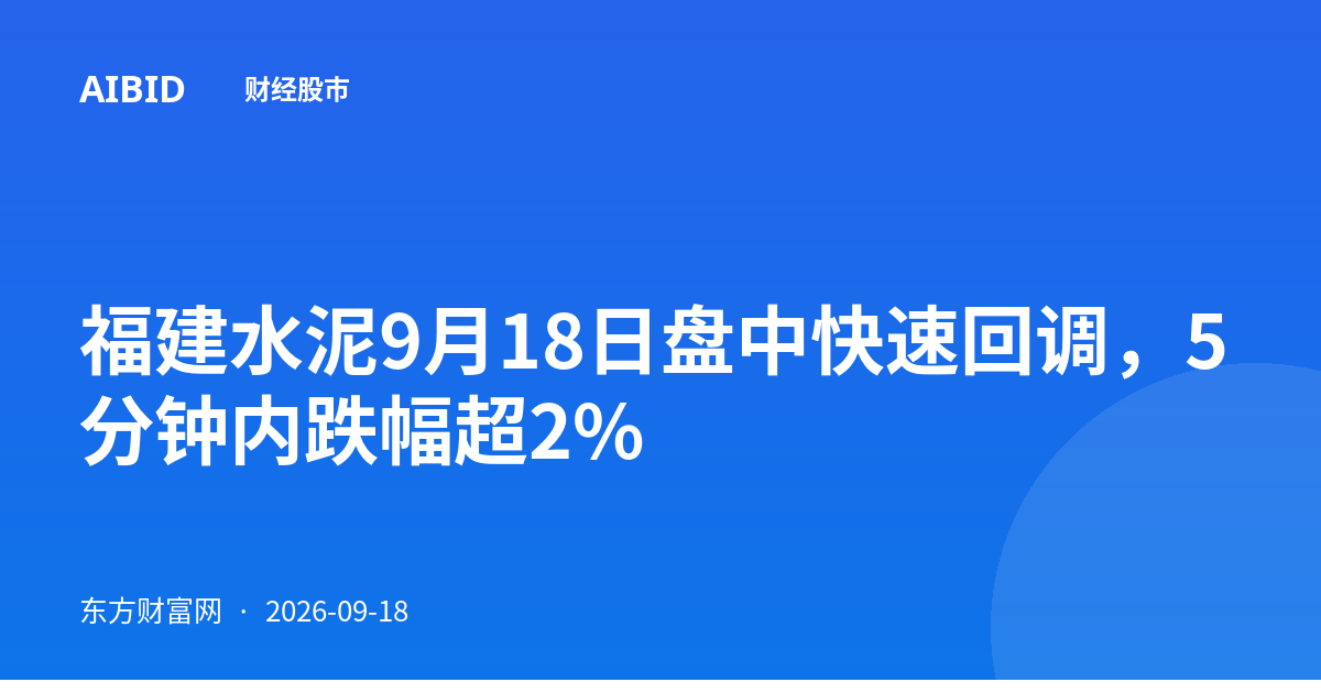 福建水泥9月18日盘中快速回调，5分钟内跌幅超2%