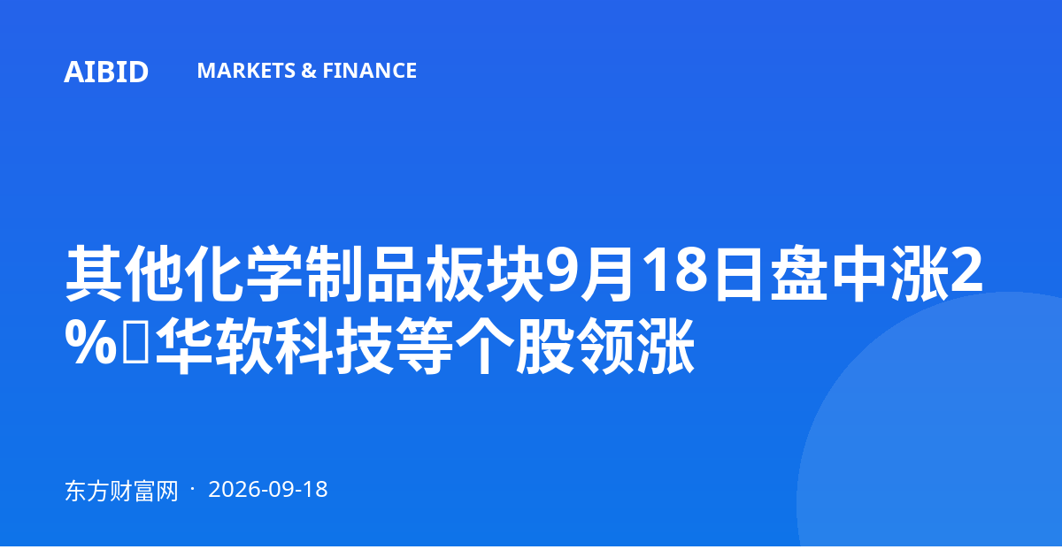 其他化学制品板块9月18日盘中涨2%，华软科技等个股领涨