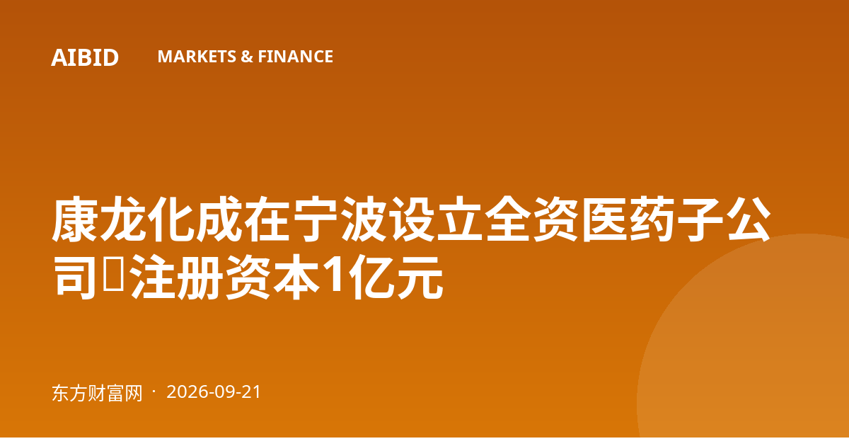 康龙化成在宁波设立全资医药子公司，注册资本1亿元
