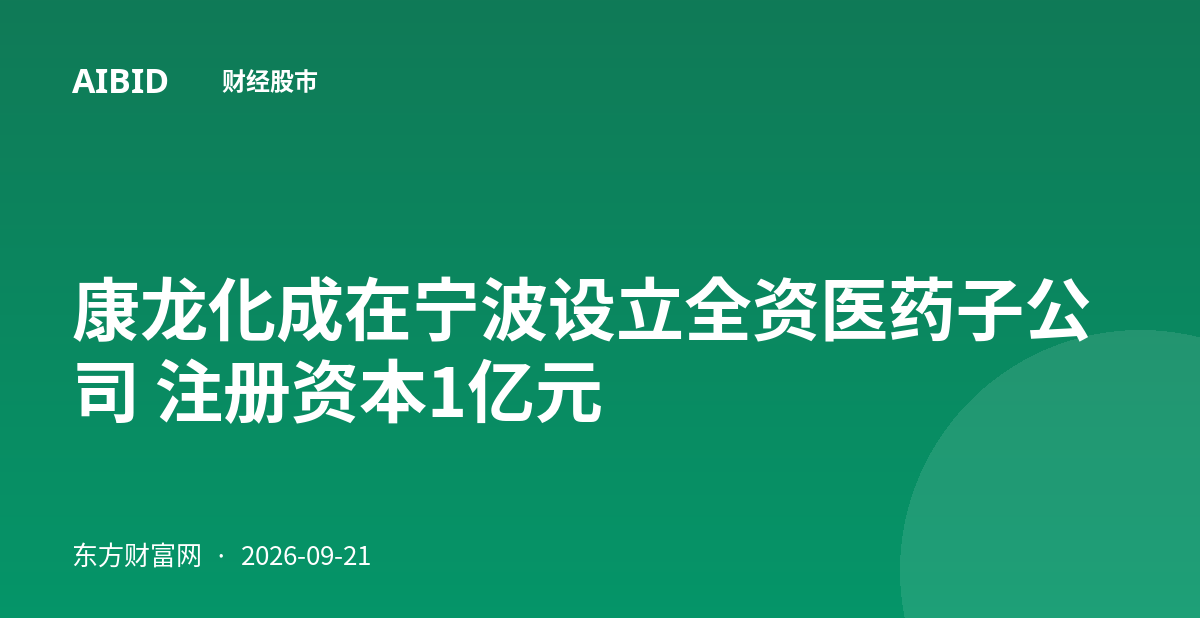 康龙化成在宁波设立全资医药子公司 注册资本1亿元