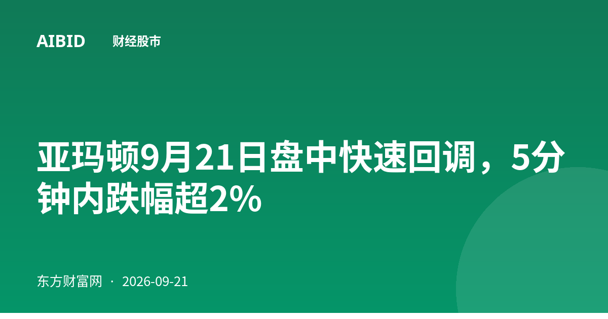 亚玛顿9月21日盘中快速回调，5分钟内跌幅超2%