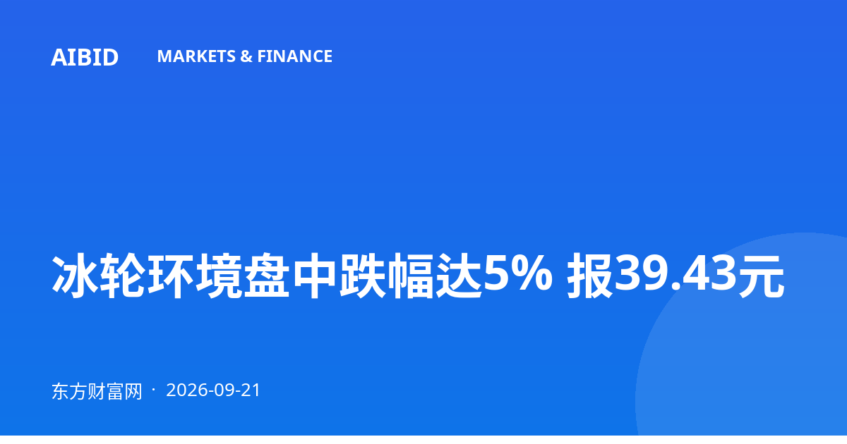 冰轮环境盘中跌幅达5% 报39.43元