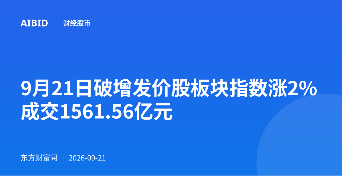 9月21日破增发价股板块指数涨2% 成交1561.56亿元