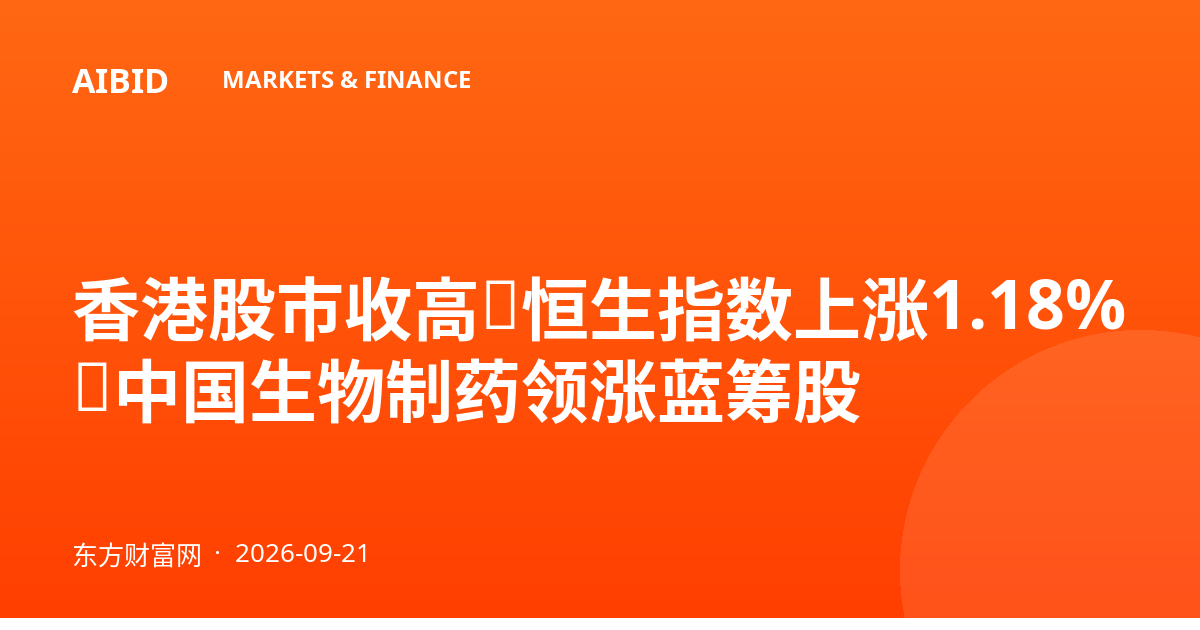 香港股市收高，恒生指数上涨1.18%，中国生物制药领涨蓝筹股