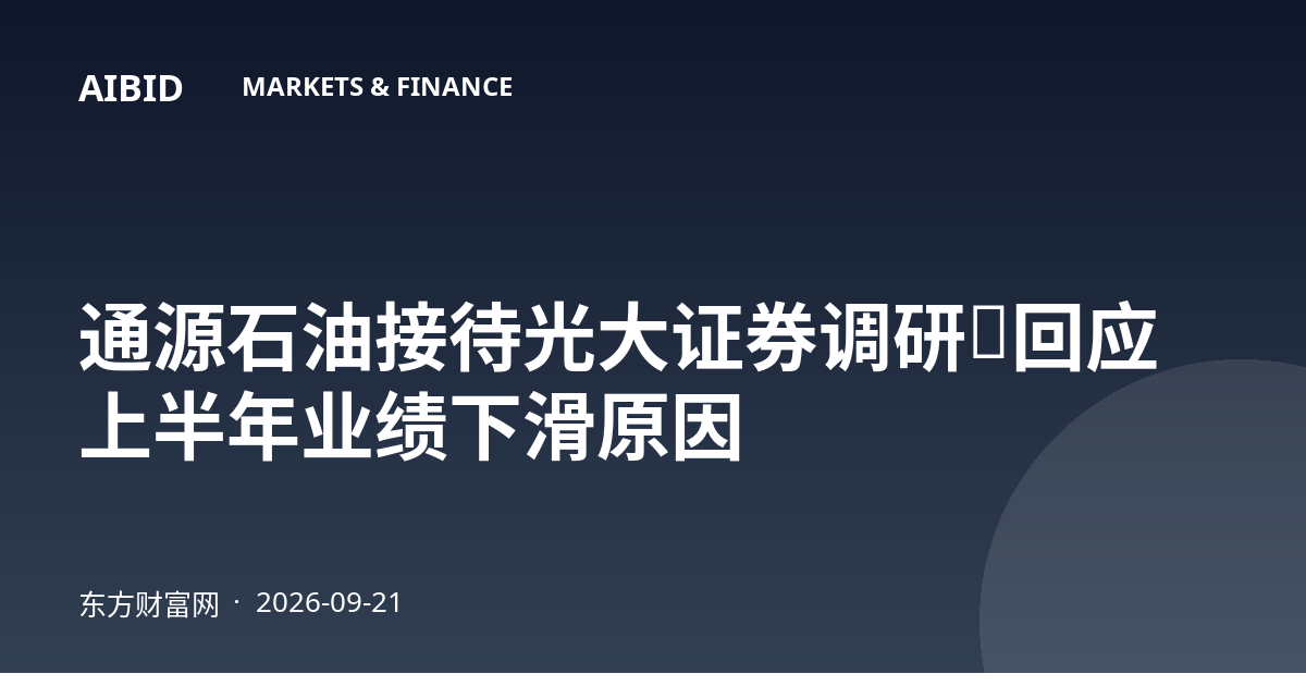 通源石油接待光大证券调研，回应上半年业绩下滑原因