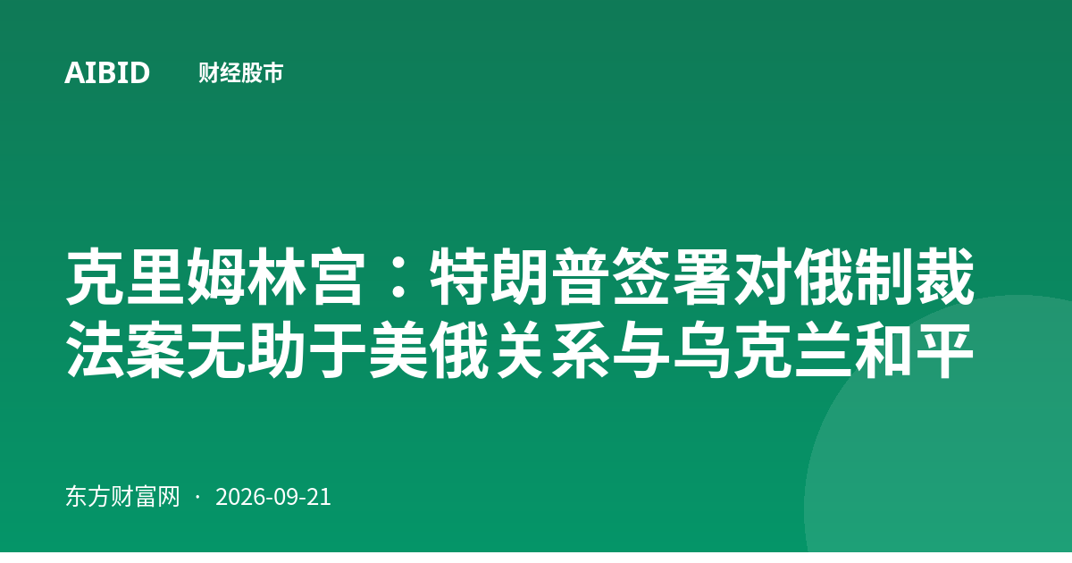 克里姆林宫:特朗普签署对俄制裁法案无助于美俄关系与乌克兰和平