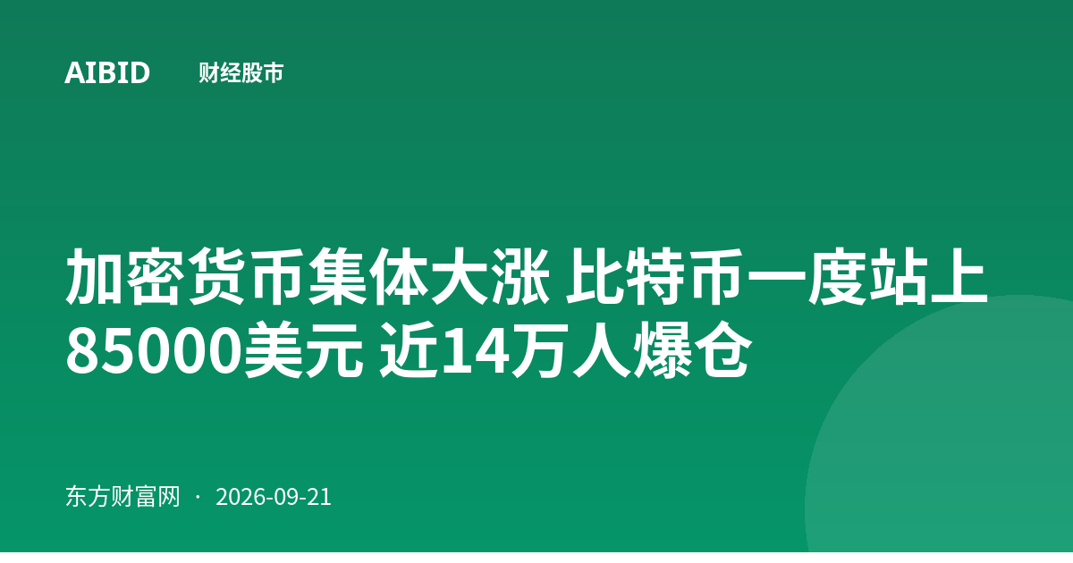 加密货币集体大涨 比特币一度站上85000美元 近14万人爆仓