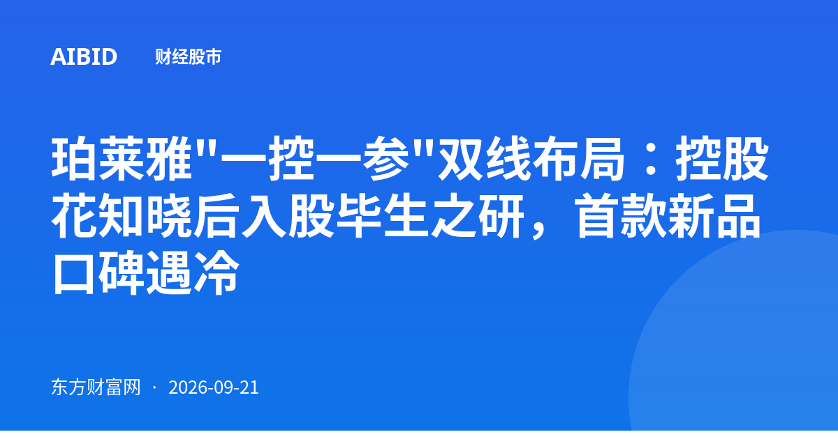 珀莱雅"一控一参"双线布局:控股花知晓后入股毕生之研,首款新品口碑遇冷