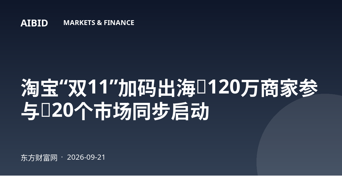 淘宝“双11”加码出海：120万商家参与，20个市场同步启动