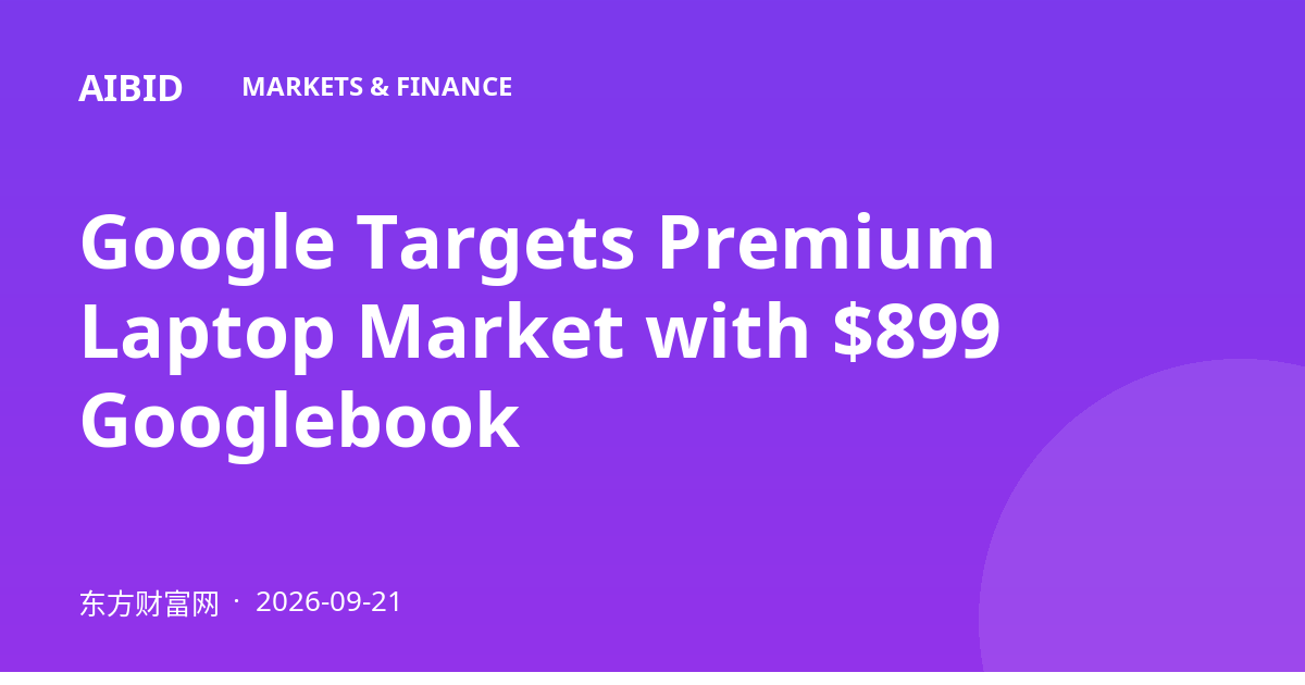 Google Targets Premium Laptop Market with $899 Googlebook
