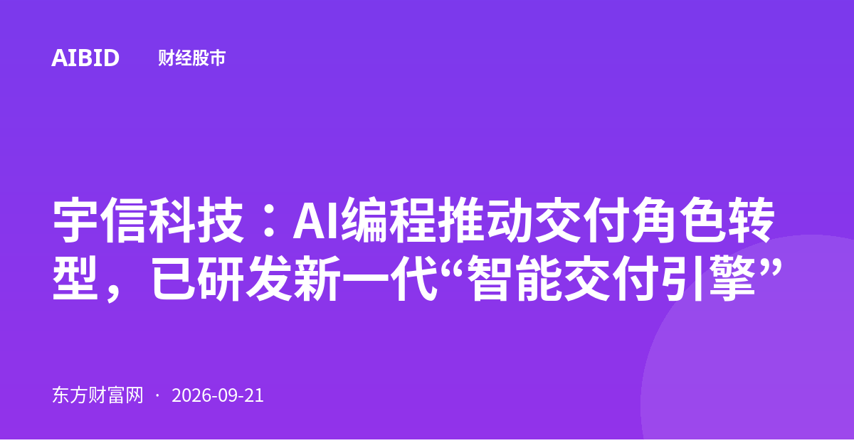 宇信科技:AI编程推动交付角色转型,已研发新一代“智能交付引擎”