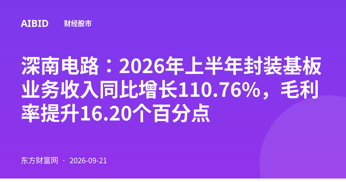 深南电路:2026年上半年封装基板业务收入同比增长110.76%,毛利率提升16.20个百分点