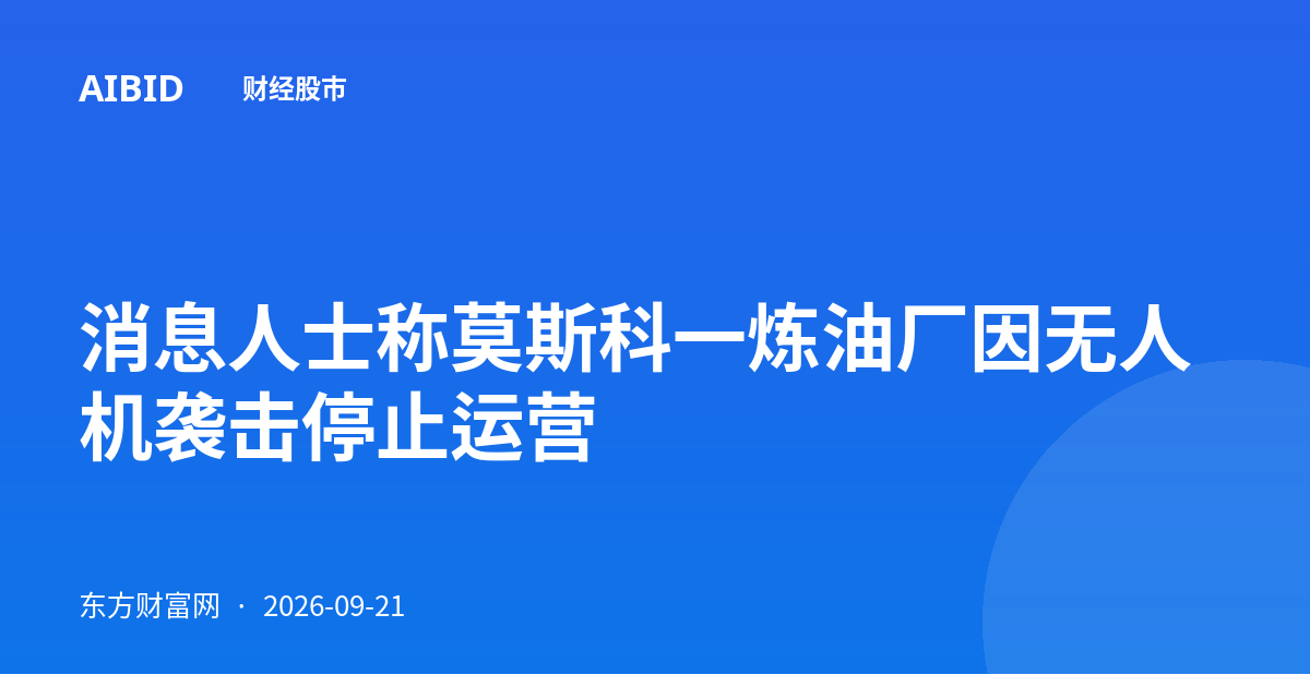 消息人士称莫斯科一炼油厂因无人机袭击停止运营