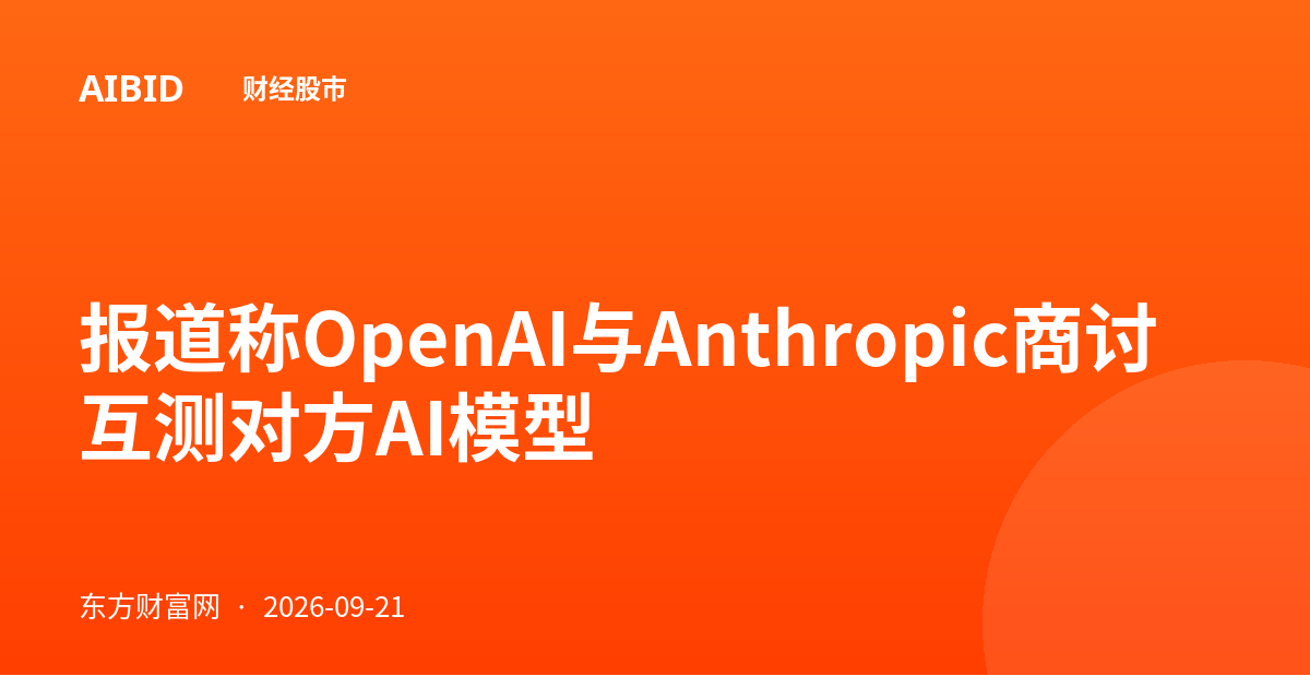 报道称OpenAI与Anthropic商讨互测对方AI模型