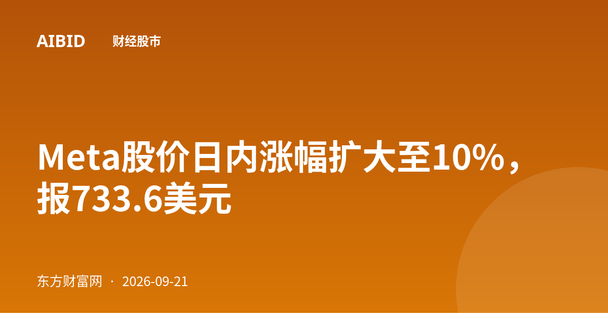 Meta股价日内涨幅扩大至10%，报733.6美元