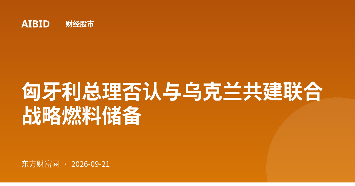 匈牙利总理否认与乌克兰共建联合战略燃料储备